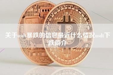 关于usdt暴跌的信息最近什么情况usdt下跌简介