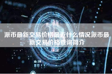 派币最新交易价格最近什么情况派币最新交易价格查询简介