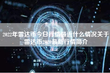 2022年雷达币今日行情最近什么情况关于雷达币2020最新行情简介