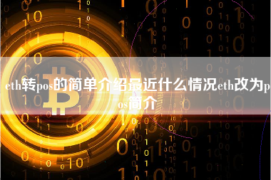 eth转pos的简单介绍最近什么情况eth改为pos简介