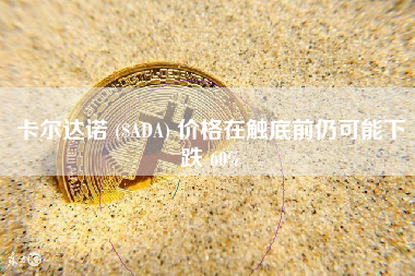 卡尔达诺 ($ADA) 价格在触底前仍可能下跌 60%