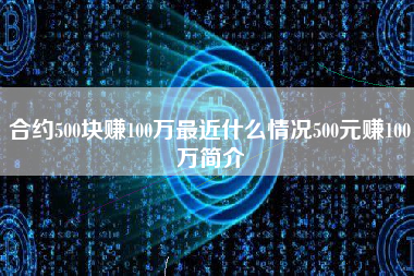 合约500块赚100万最近什么情况500元赚100万简介