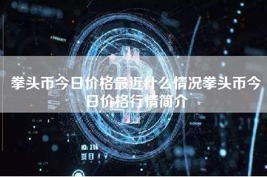 拳头币今日价格最近什么情况拳头币今日价格行情简介