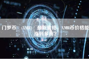 门罗币 (XMR) 最新价格，XMR币价格能涨到多高？