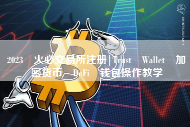 2023 火必交易所注册|Trust Wallet 加密货币 DeFi 钱包操作教学