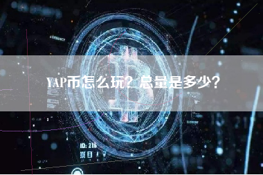 YAP币怎么玩？总量是多少？