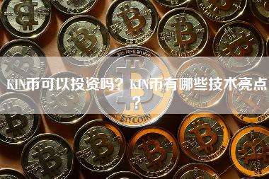 KIN币可以投资吗？KIN币有哪些技术亮点？