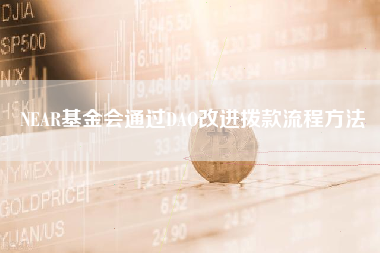 NEAR基金会通过DAO改进拨款流程方法