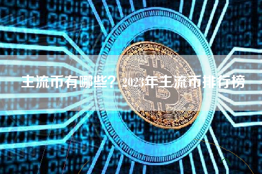 主流币有哪些？2023年主流币排行榜