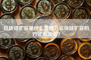 区块链扩容是什么意思？区块链扩容的方式有哪些？