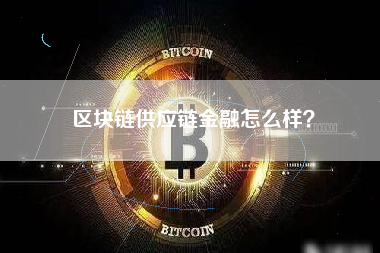 区块链供应链金融怎么样？