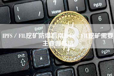 IPFS／FIL挖矿防爆指南,IPFS／FIL挖矿需要主要哪些坑