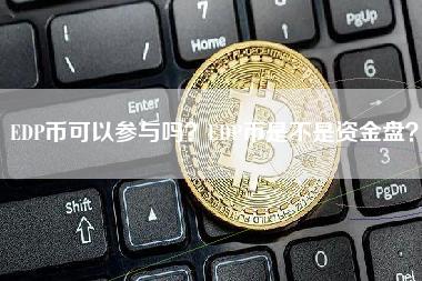 EDP币可以参与吗？EDP币是不是资金盘？