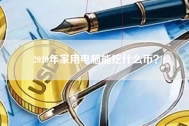 2020年家用电脑能挖什么币？