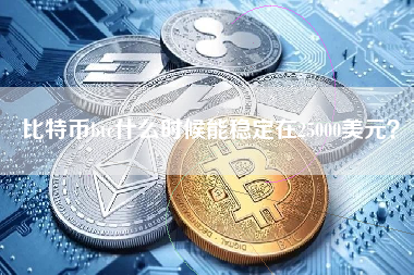 比特币btc什么时候能稳定在25000美元？