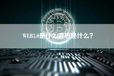 WEB3.0是什么意思是什么？