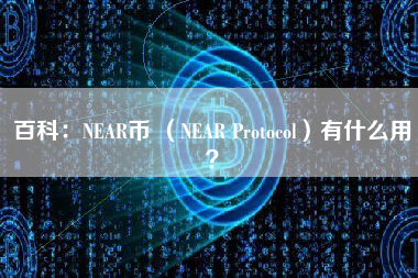 百科：NEAR币 （NEAR Protocol）有什么用？