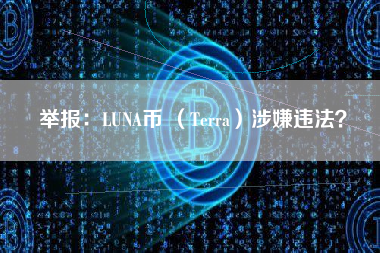 举报：LUNA币 （Terra）涉嫌违法？