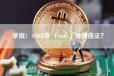 举报：ANKR币 （Ankr）涉嫌违法？