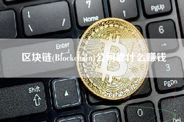 区块链(Blockchain)公司靠什么赚钱