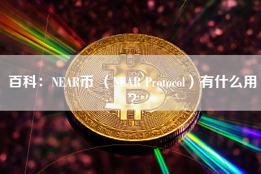 百科：NEAR币 （NEAR Protocol）有什么用？