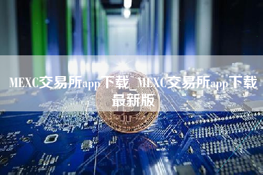 MEXC交易所app下载_MEXC交易所app下载最新版