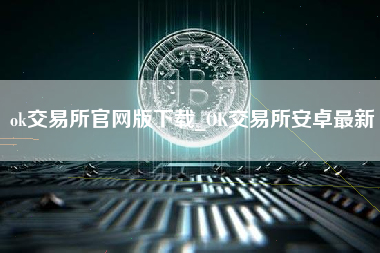 ok交易所官网版下载_OK交易所安卓最新