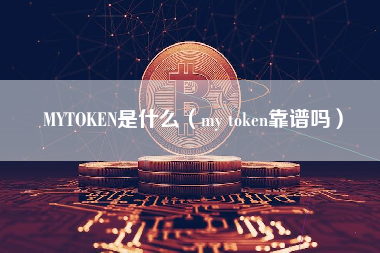 MYTOKEN是什么（my token靠谱吗）