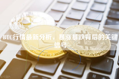 BTC行情最新分析，暴涨暴跌背后的关键信号