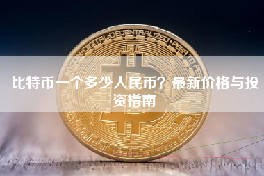比特币一个多少人民币？最新价格与投资指南