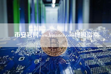 币安官网www.binance.com终极指南 币安官网www.binance.com终极指南