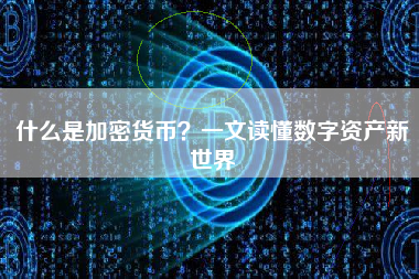 什么是加密货币？一文读懂数字资产新世界
