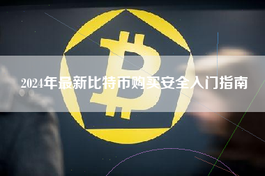 2024年最新比特币购买安全入门指南