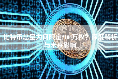 比特币总量为何限定2100万枚?深度解析与未来影响 比特币总量为何限定2100万枚?深度解析与未来影响