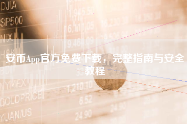 安币App官方免费下载，完整指南与安全教程