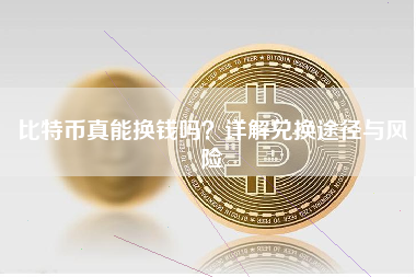 比特币真能换钱吗？详解兑换途径与风险