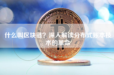 什么叫区块链？深入解读分布式账本技术的革命