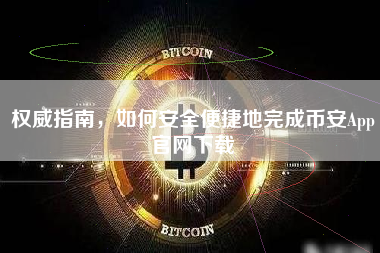 权威指南,如何安全便捷地完成币安App官网下载 权威指南,如何安全便捷地完成币安App官网下载