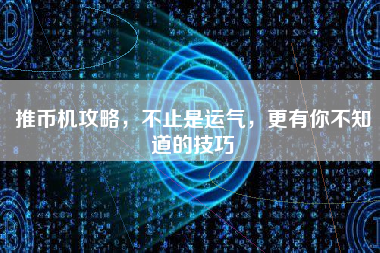 推币机攻略,不止是运气,更有你不知道的技巧 推币机攻略,不止是运气,更有你不知道的技巧