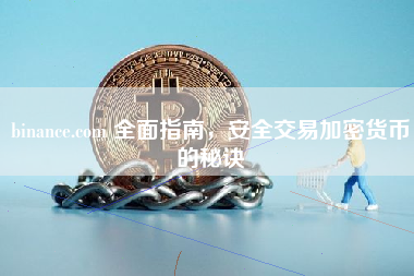 binance.com 全面指南,安全交易加密货币的秘诀 binance.com 全面指南,安全交易加密货币的秘诀