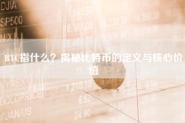 BTC指什么？揭秘比特币的定义与核心价值