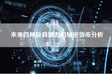 未来四种极具潜力的加密货币分析 未来四种极具潜力的加密货币分析
