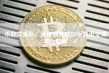 币安交易所，全球领先的加密货币交易平台解析