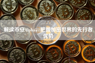 解读币安Alpha，把握加密世界的先行者优势