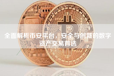 全面解析币安平台，安全与创新的数字资产交易首选