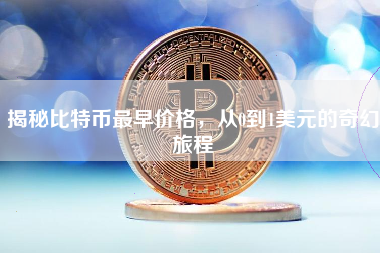 揭秘比特币最早价格,从0到1美元的奇幻旅程 揭秘比特币最早价格,从0到1美元的奇幻旅程