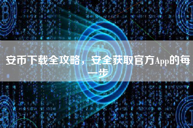 安币下载全攻略，安全获取官方App的每一步