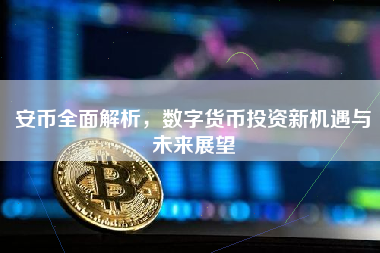 安币全面解析,数字货币投资新机遇与未来展望 安币全面解析,数字货币投资新机遇与未来展望