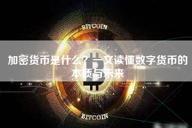 加密货币是什么？一文读懂数字货币的本质与未来