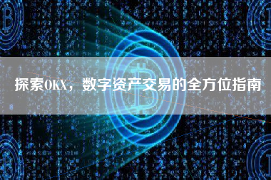 探索OKX，数字资产交易的全方位指南
